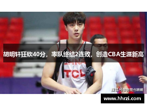 胡明轩狂砍40分，率队终结2连败，创造CBA生涯新高